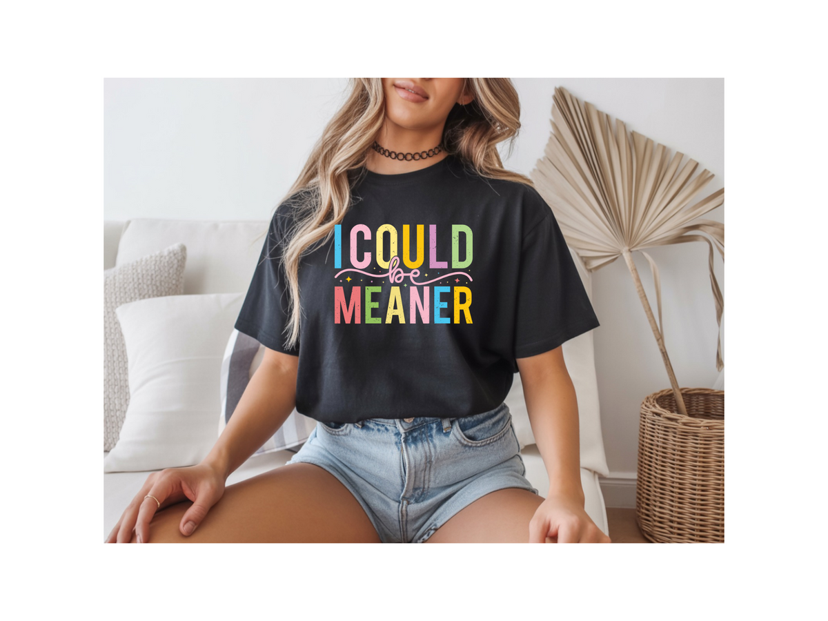I Could Be Meaner tshirt